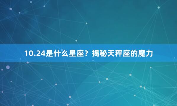 10.24是什么星座？揭秘天秤座的魔力